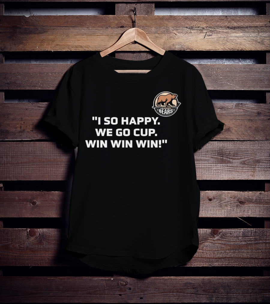 Hershey Bears I So Happy We Go Cup Win Win Win T-Shirt