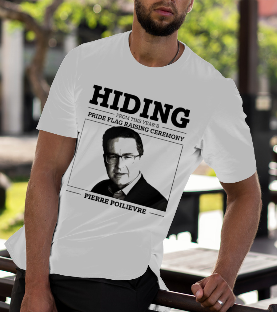 Hiding From This Year’s Pride Flag Raising Ceremony Pierre Poilievre T-Shirt