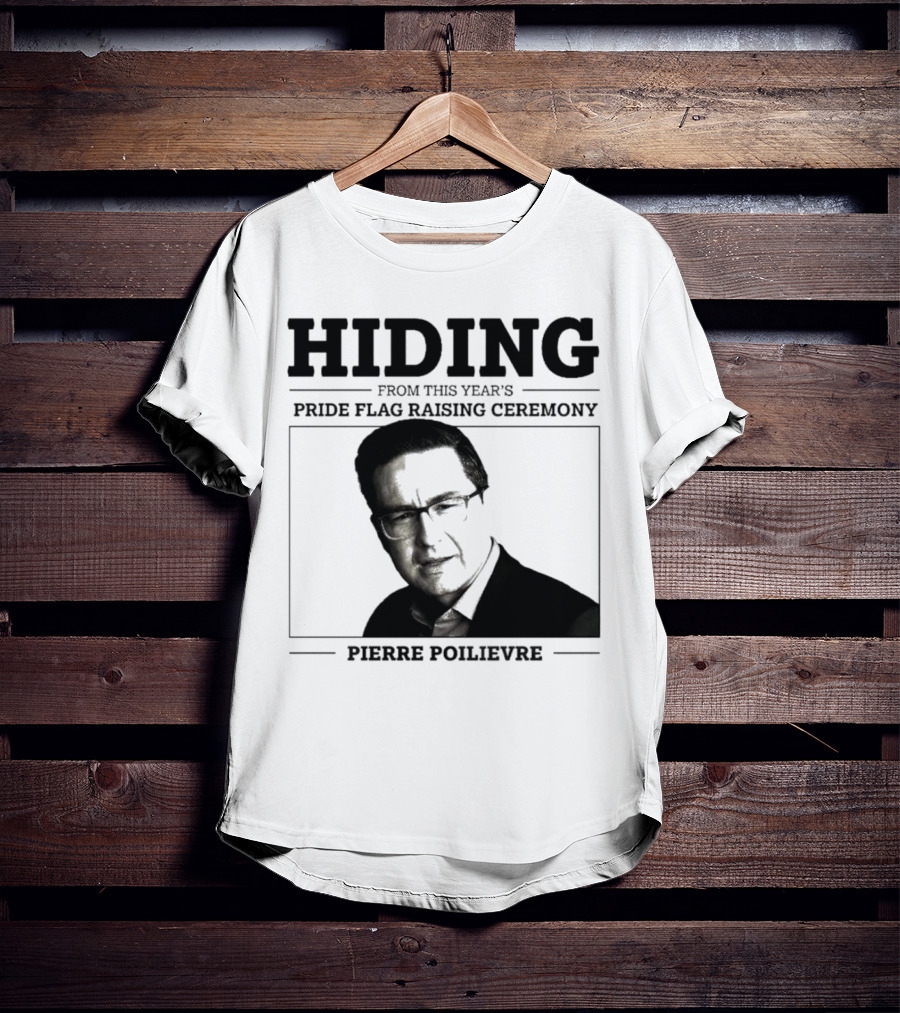 Hiding From This Year’s Pride Flag Raising Ceremony Pierre Poilievre T-Shirt