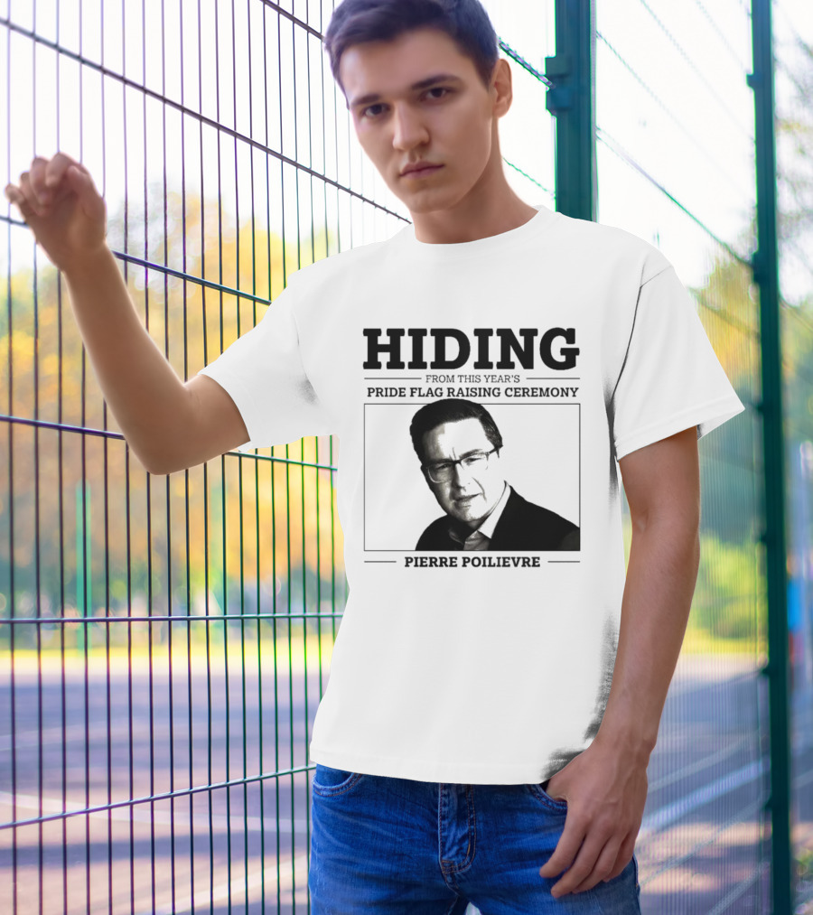Hiding From This Year’s Pride Flag Raising Ceremony Pierre Poilievre T-Shirt