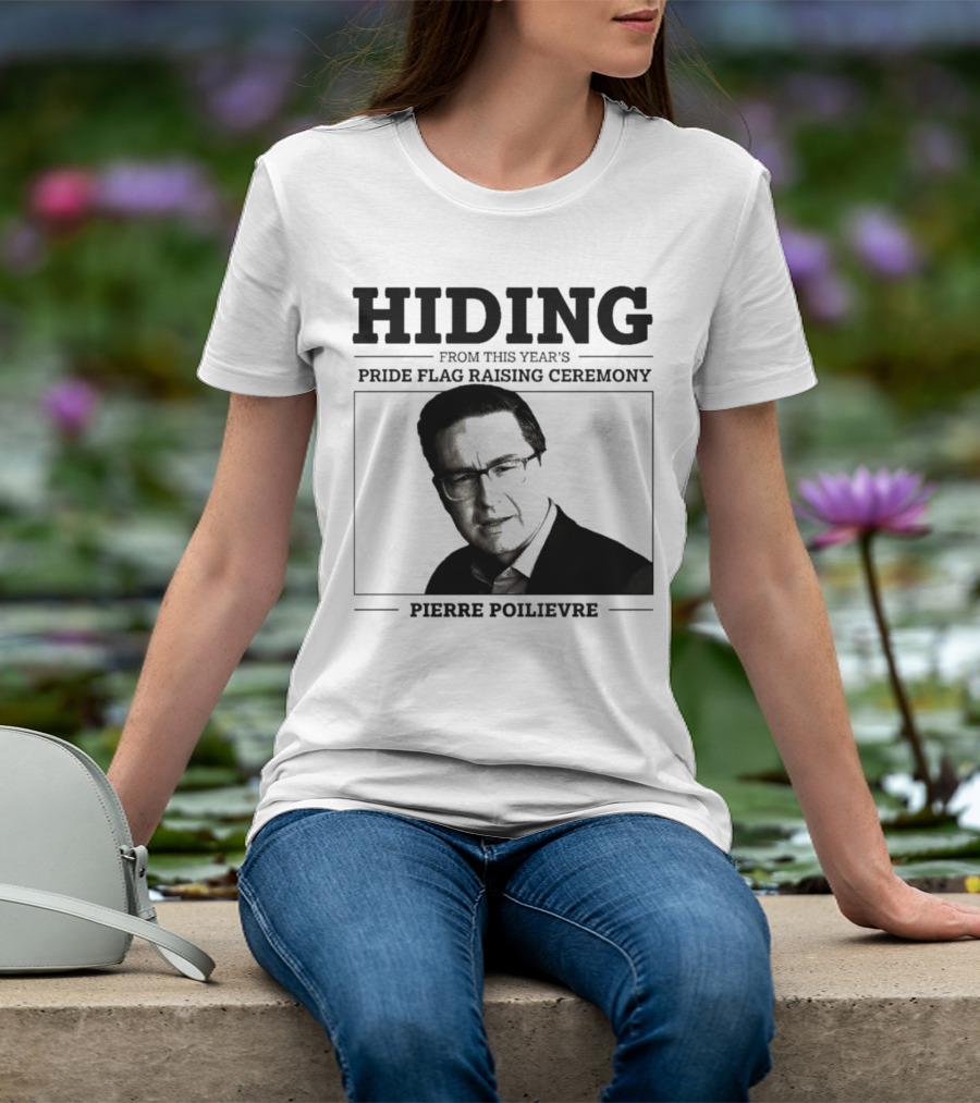 Hiding From This Year’s Pride Flag Raising Ceremony Pierre Poilievre T-Shirt