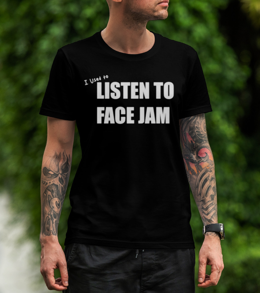 I Used To Listen To Face Jam T-Shirt