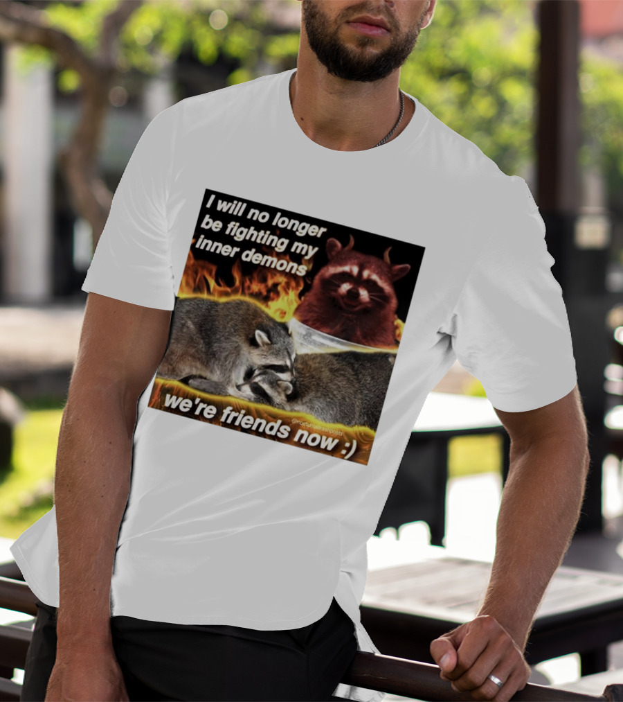 I Will No Longer Be Fighting My Inner Demons Raccoon Fire We're Friends Now T-Shirt
