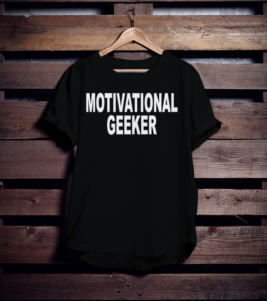 Motivational Geeker T-Shirt