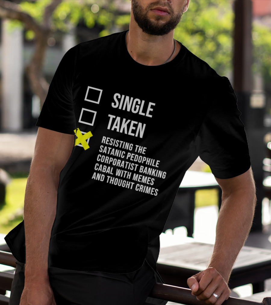 Single Taken Resisting The Satanic Pedophile Corporatist Banking Cabal With Memes And Thought Crimes T-Shirt