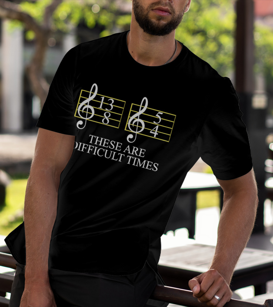 These Are Difficult Times 13/8 And 5/4 Musician Sheet T-Shirt