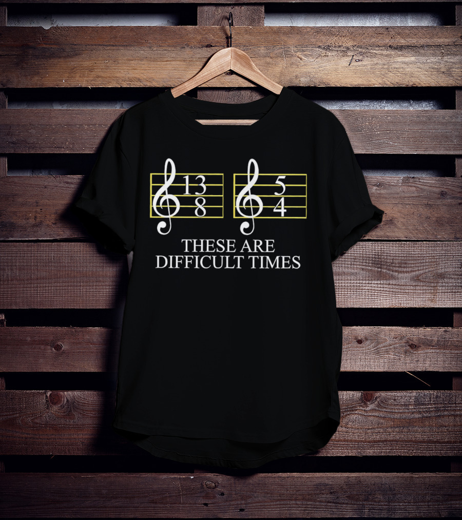 These Are Difficult Times 13/8 And 5/4 Musician Sheet T-Shirt