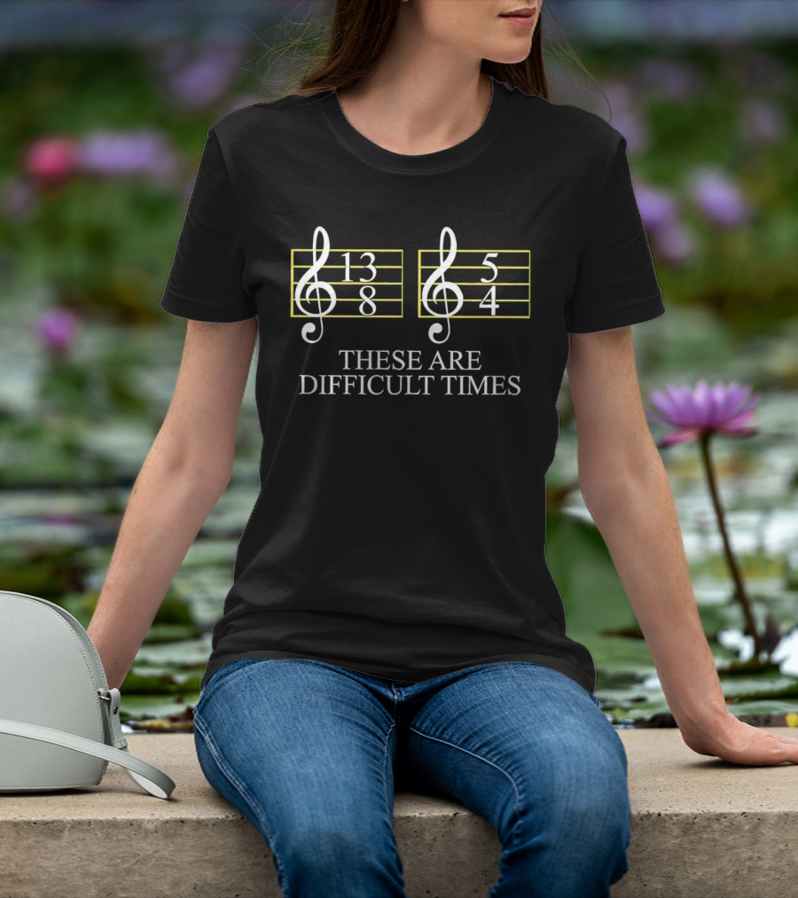 These Are Difficult Times 13/8 And 5/4 Musician Sheet T-Shirt