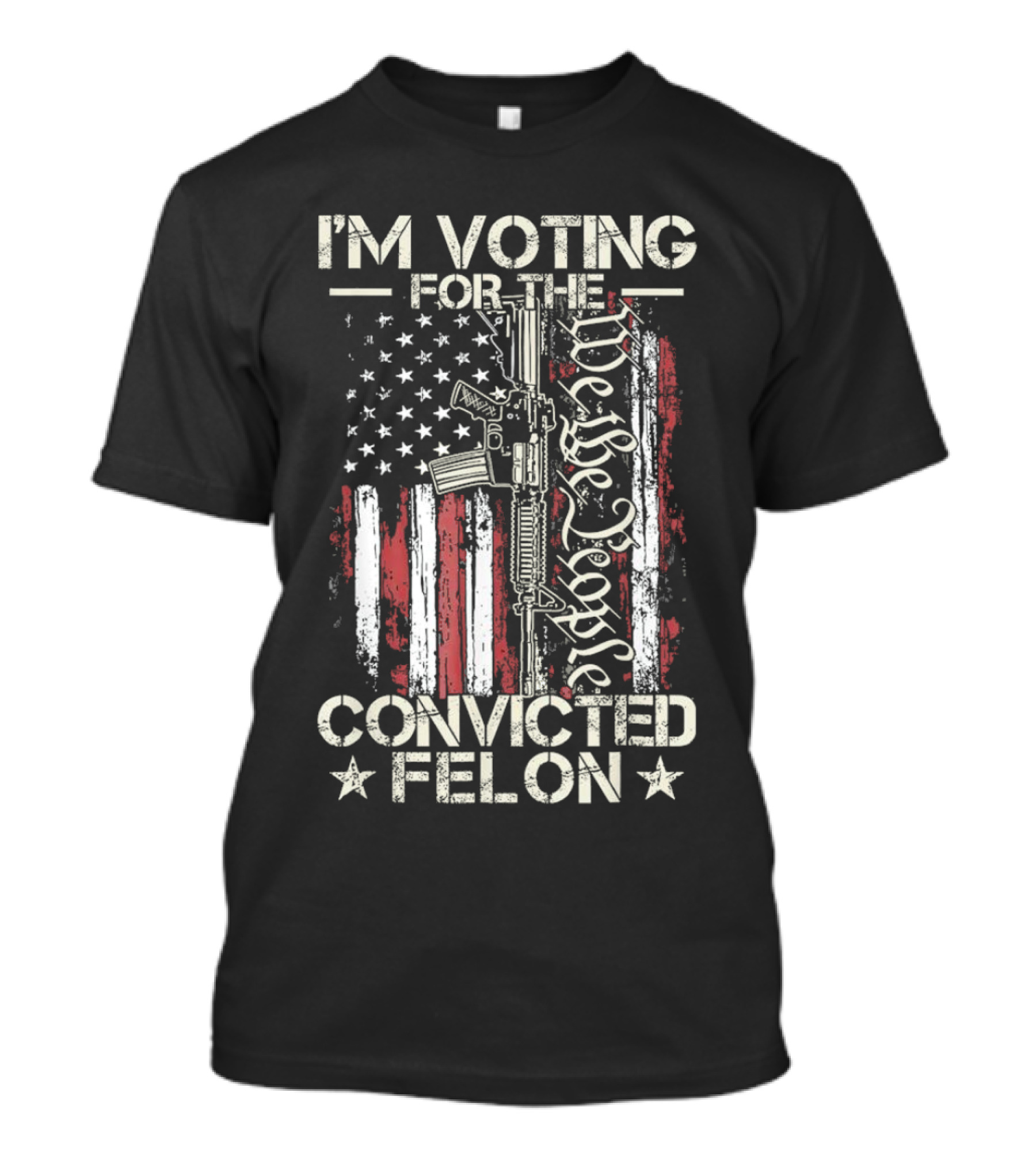 I'm Voting For The Convicted Felon We The People Gun Flag T-Shirt