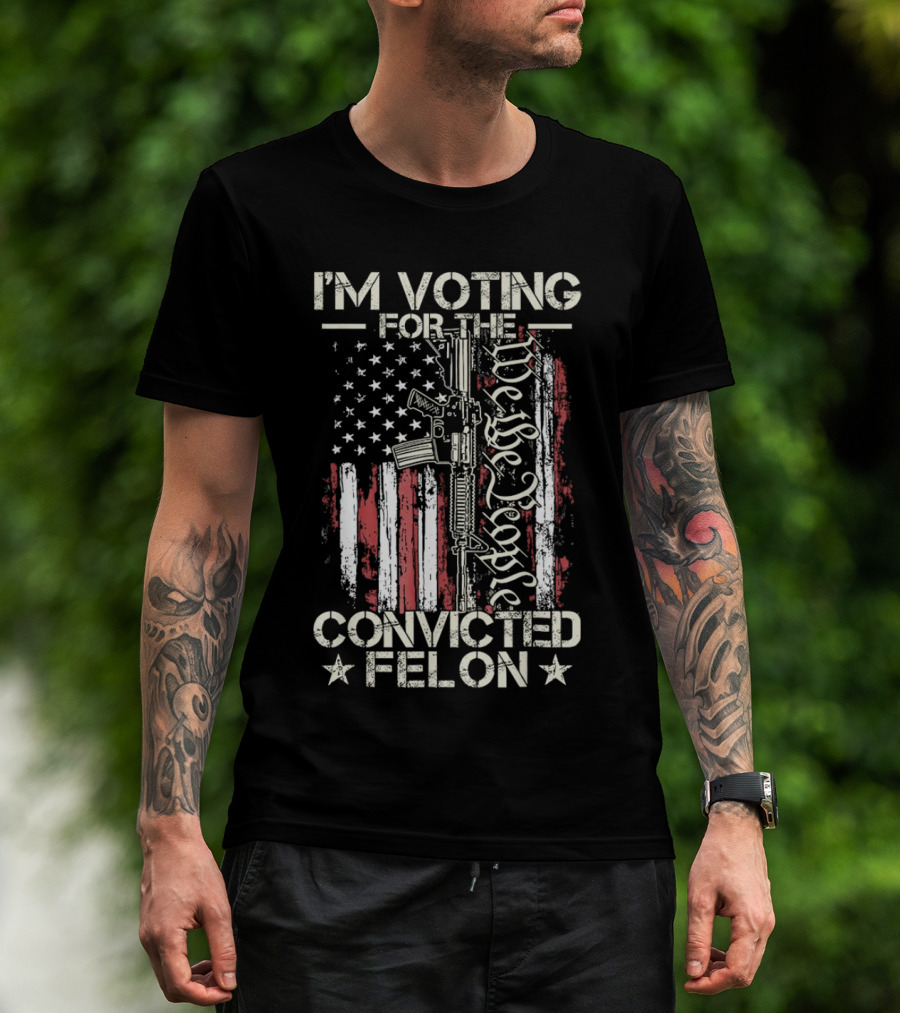I'm Voting For The Convicted Felon We The People Gun Flag T-Shirt
