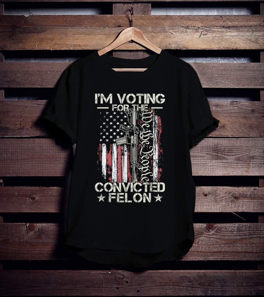 I'm Voting For The Convicted Felon We The People Gun Flag T-Shirt