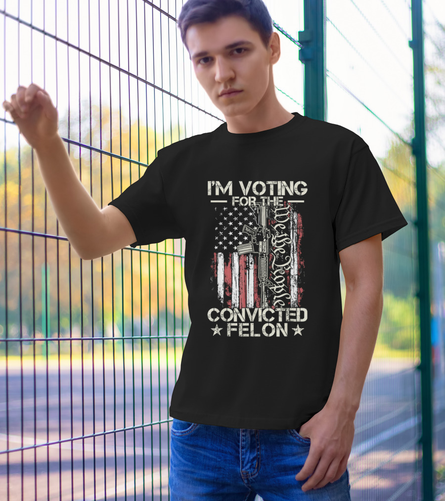 I'm Voting For The Convicted Felon We The People Gun Flag T-Shirt