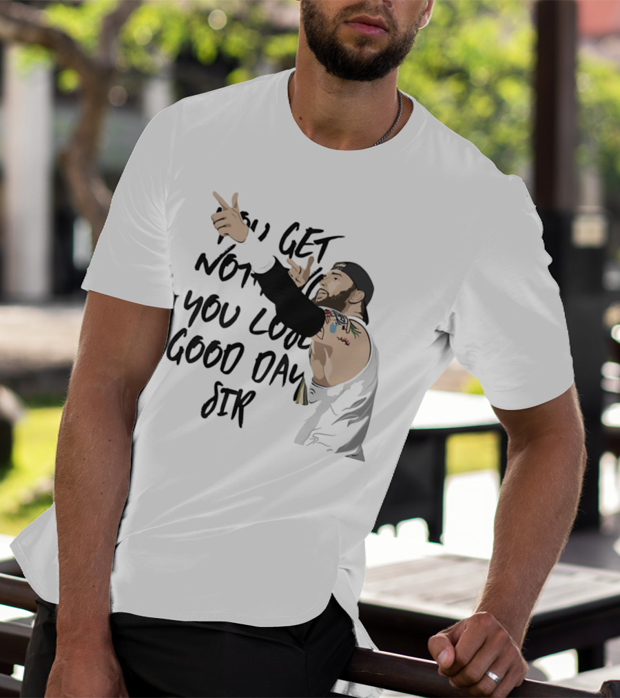 Tommy Vendetta You Get Nothing You Lose Good Day Sir T-Shirt
