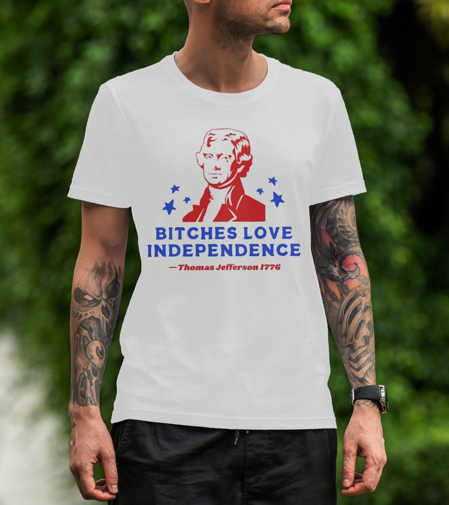 Bitches Love Independence Thomas Jefferson 1776 Red Blue Stars T-Shirt
