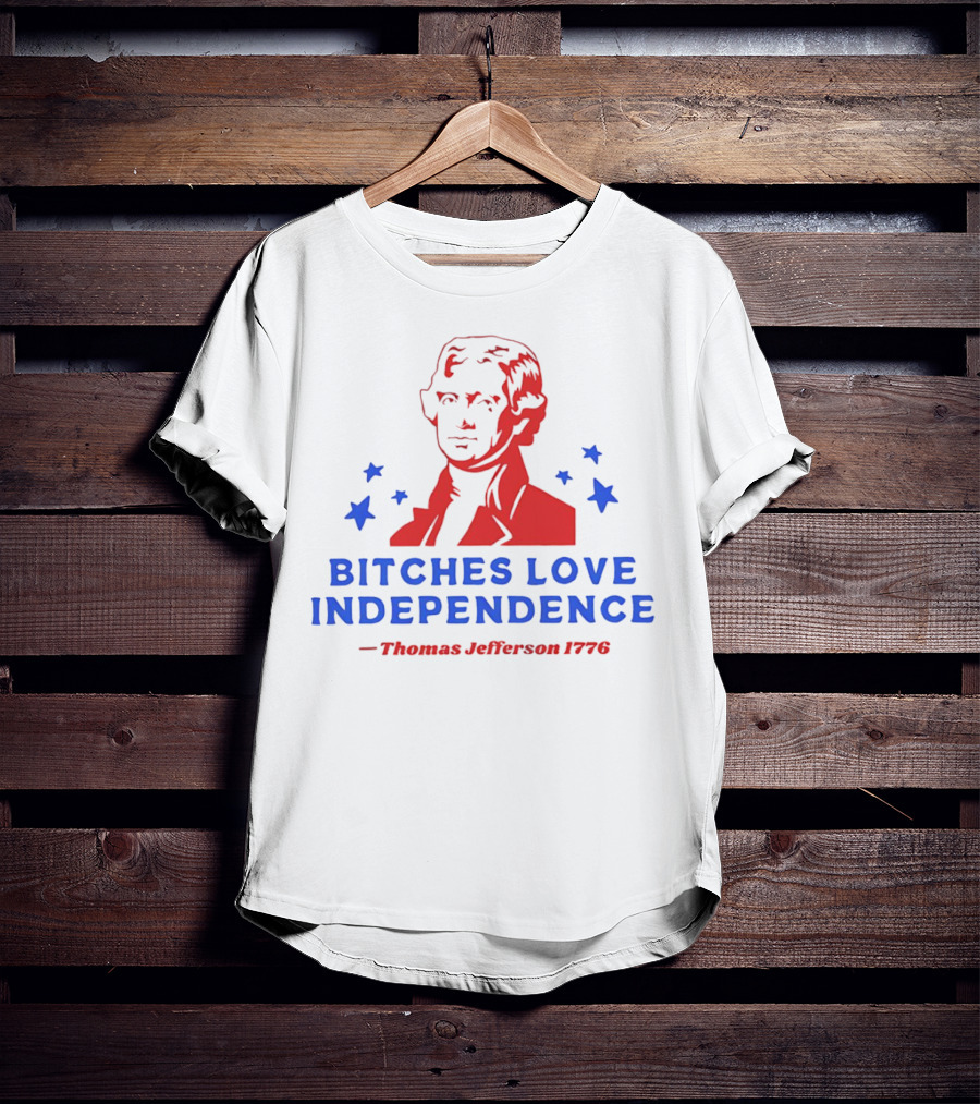 Bitches Love Independence Thomas Jefferson 1776 Red Blue Stars T-Shirt