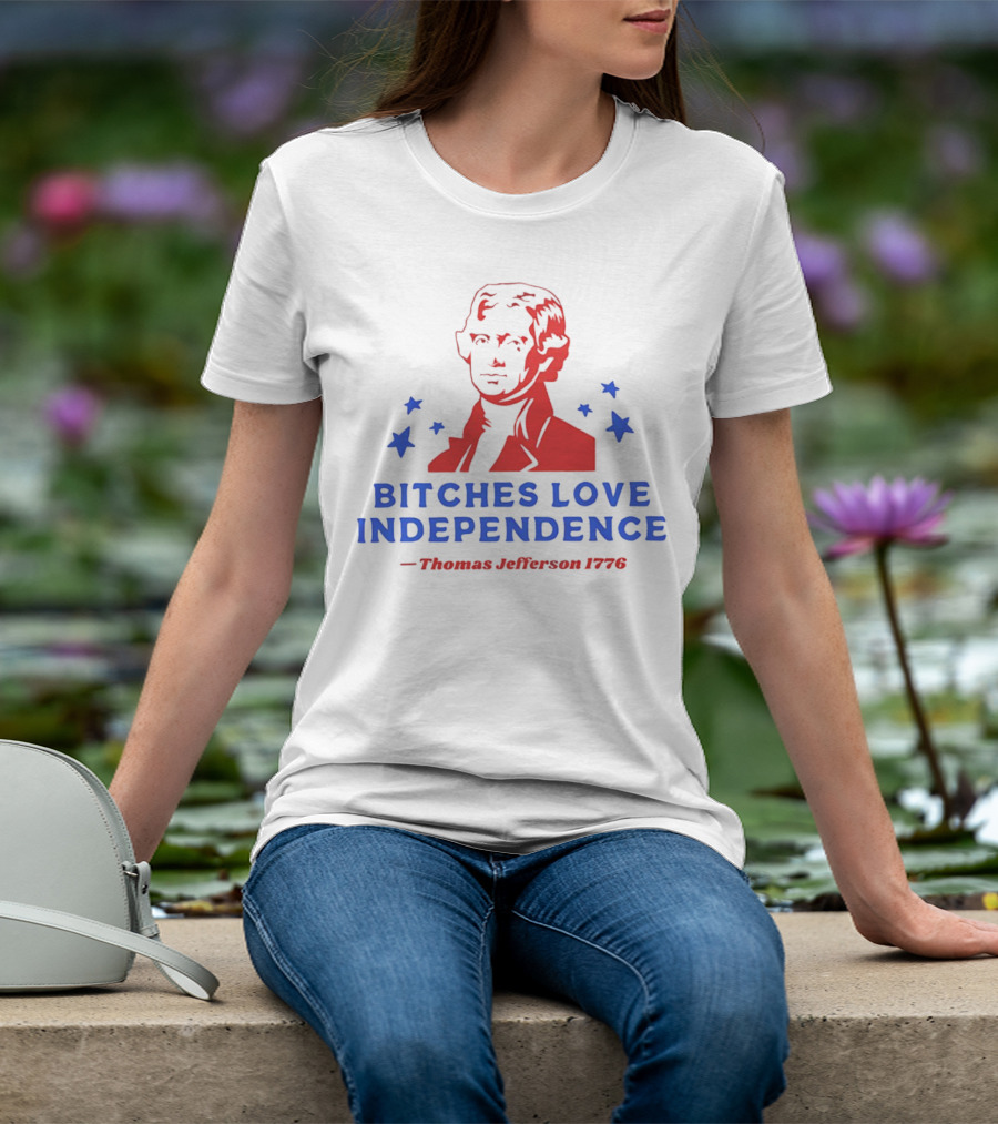 Bitches Love Independence Thomas Jefferson 1776 Red Blue Stars T-Shirt