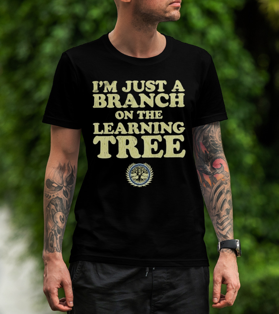 I’m Just A Branch On The Learning Tree With Tree Emblem T-Shirt