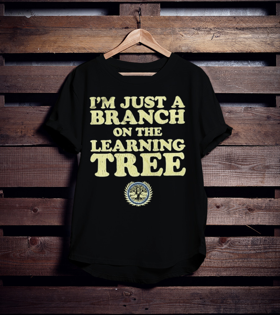 I’m Just A Branch On The Learning Tree With Tree Emblem T-Shirt