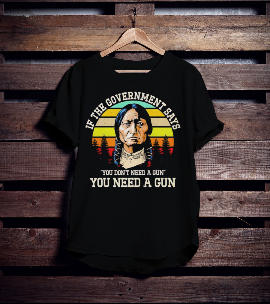 If The Government Says You Don't Need A Gun You Need A Gun Vintage Native American Sunset T-Shirt