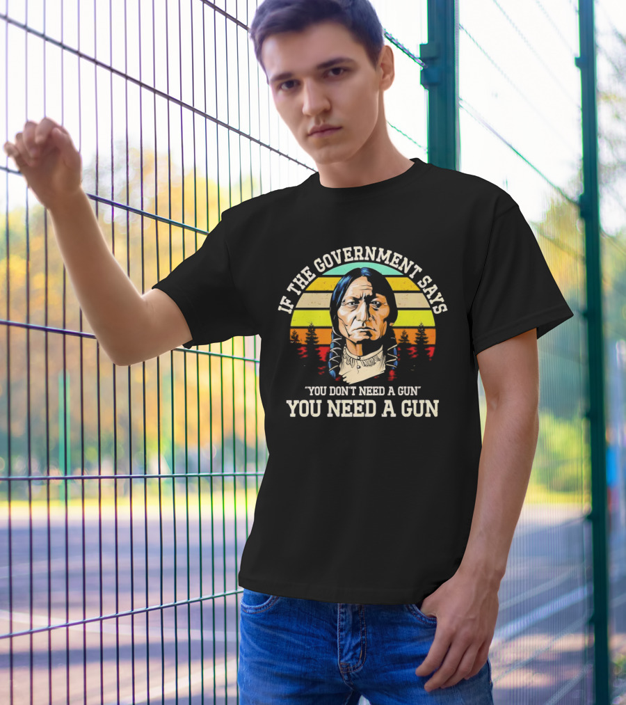 If The Government Says You Don't Need A Gun You Need A Gun Vintage Native American Sunset T-Shirt