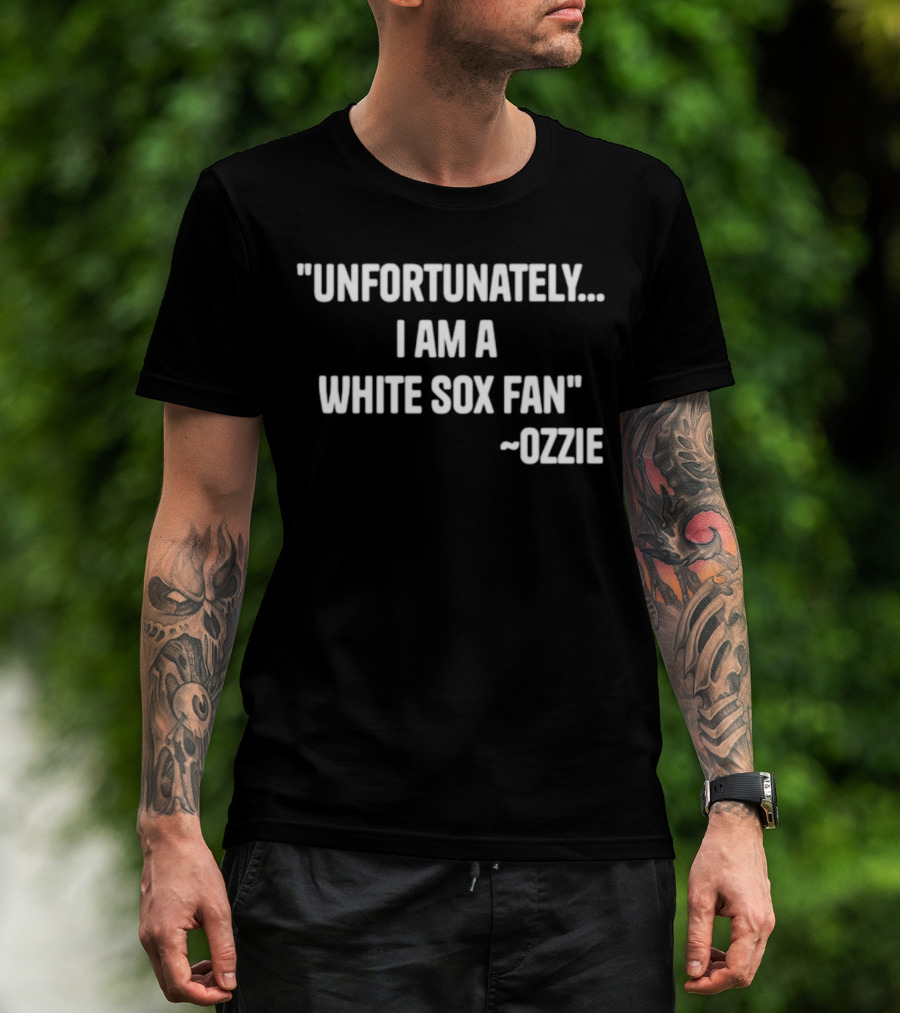 Unfortunately I Am A White Sox Fan Ozzie T-Shirt