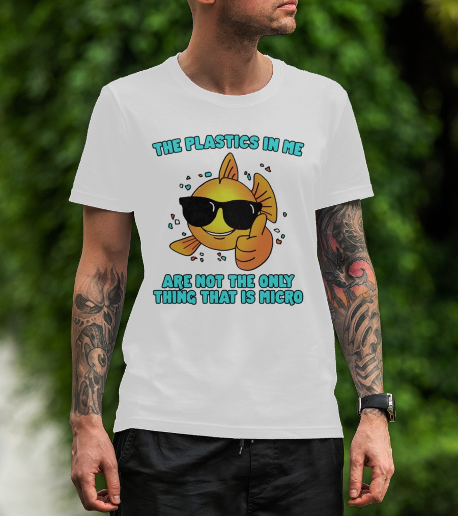 The Plastics In Me Are Not The Only Thing That Is Micro Fish Wearing Sunglasses Giving Thumbs Up T-Shirt