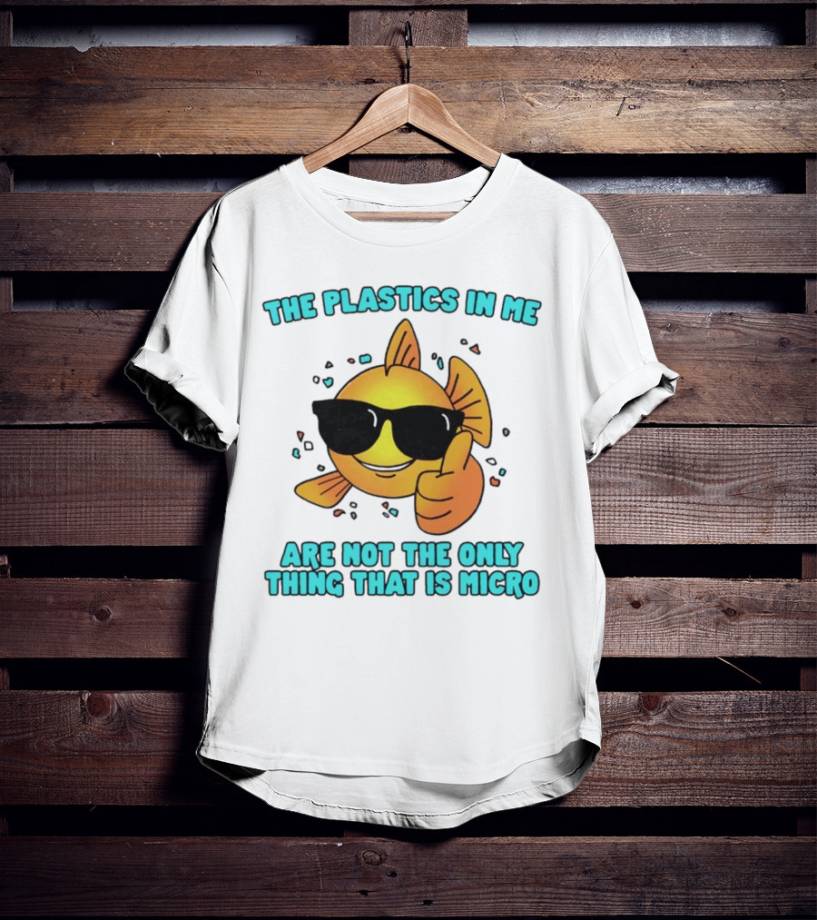 The Plastics In Me Are Not The Only Thing That Is Micro Fish Wearing Sunglasses Giving Thumbs Up T-Shirt