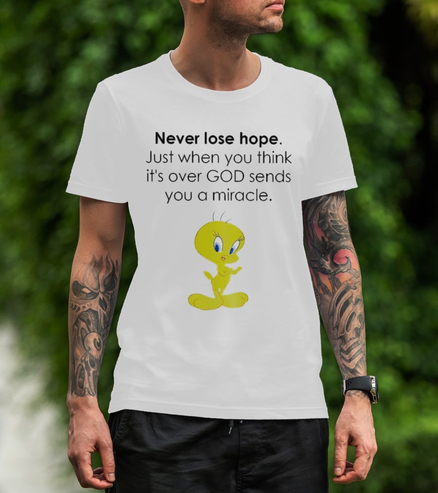 Never Lose Hope Just When You Think It's Over God Sends You A Miracle Tweety T-Shirt