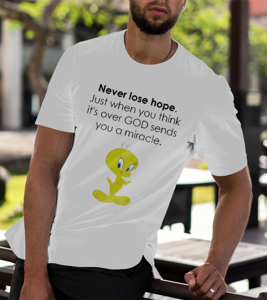 Never Lose Hope Just When You Think It's Over God Sends You A Miracle Tweety T-Shirt