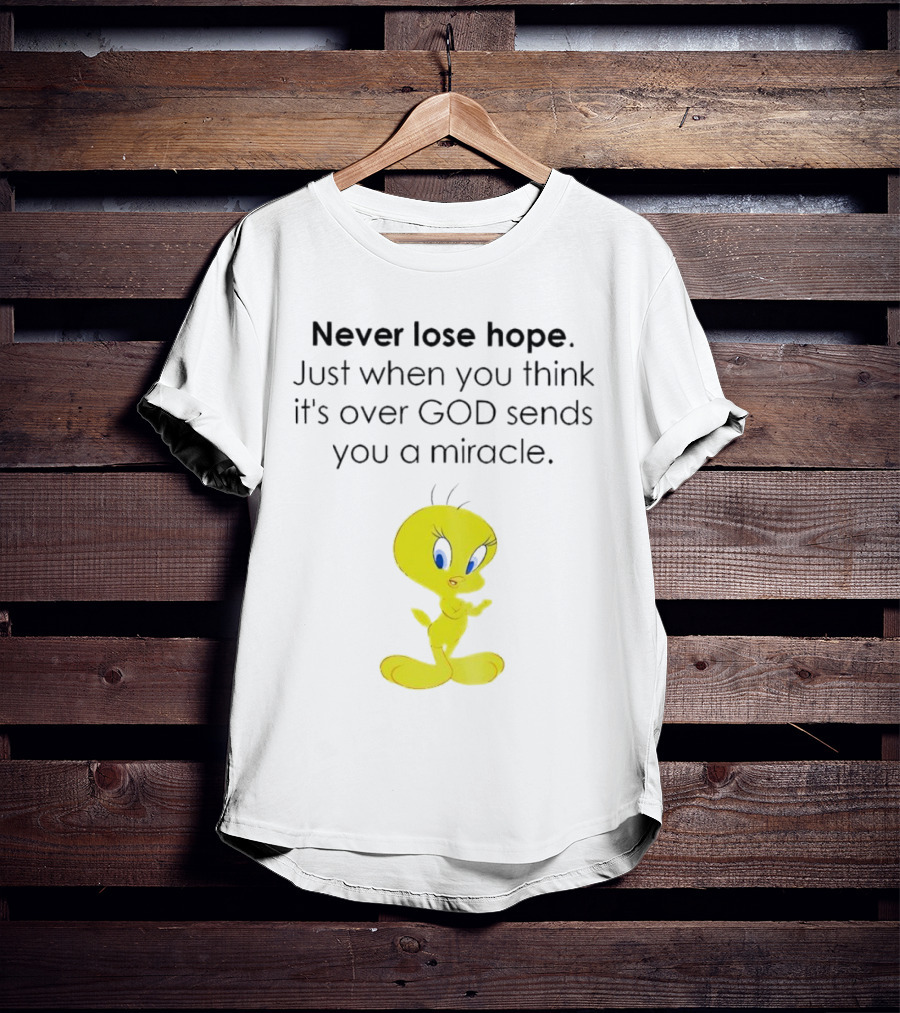 Never Lose Hope Just When You Think It's Over God Sends You A Miracle Tweety T-Shirt