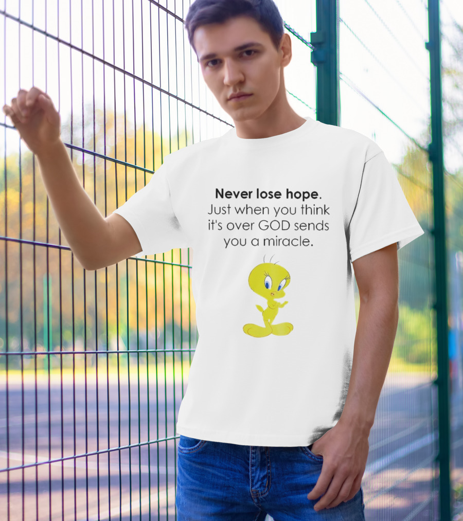 Never Lose Hope Just When You Think It's Over God Sends You A Miracle Tweety T-Shirt