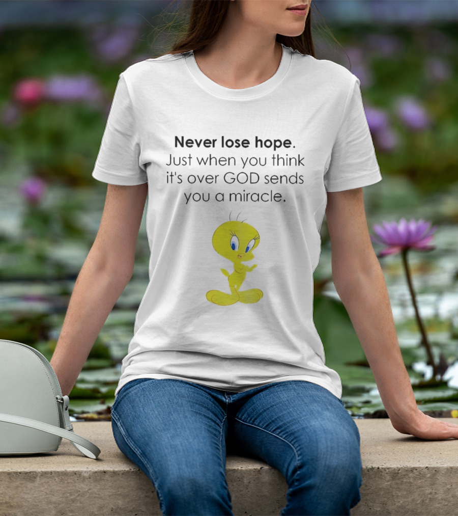 Never Lose Hope Just When You Think It's Over God Sends You A Miracle Tweety T-Shirt