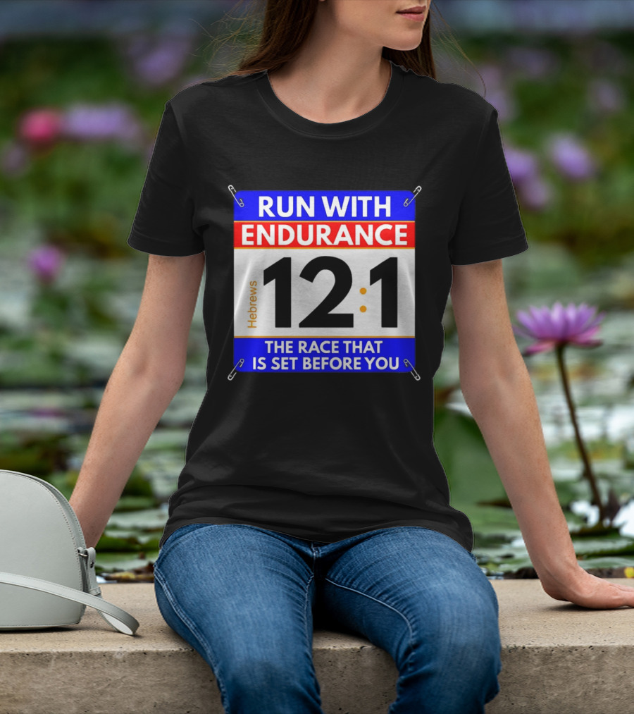 Run With Endurance Hebrews 12:1 The Race That Is Set Before You T-Shirt