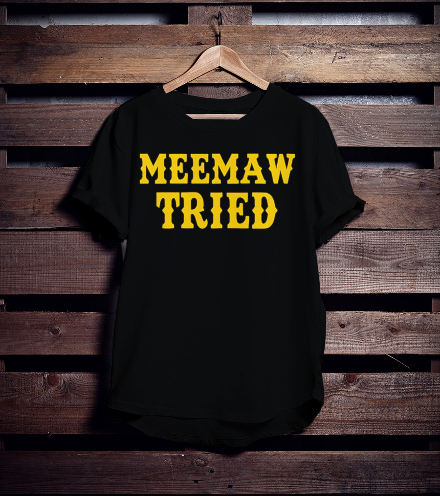 Meemaw Tried T-Shirt