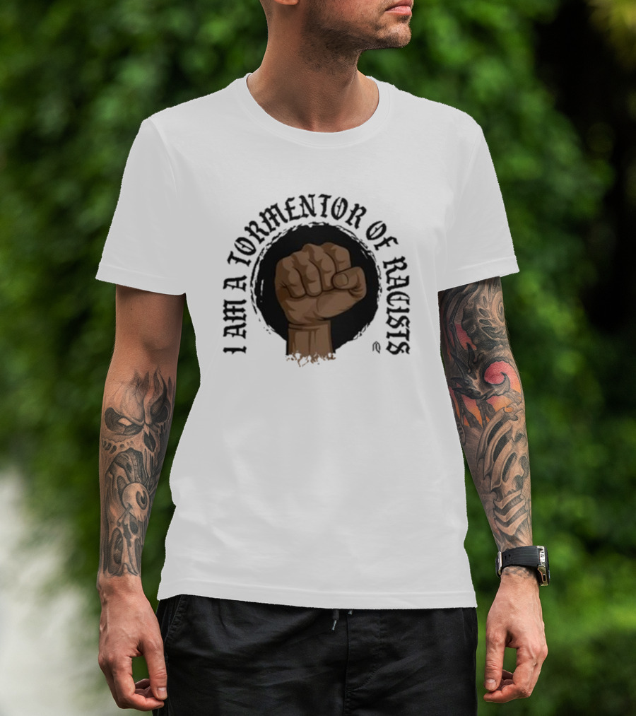 I Am A Tormentor Of Racists Fist Symbol Empowerment T-Shirt