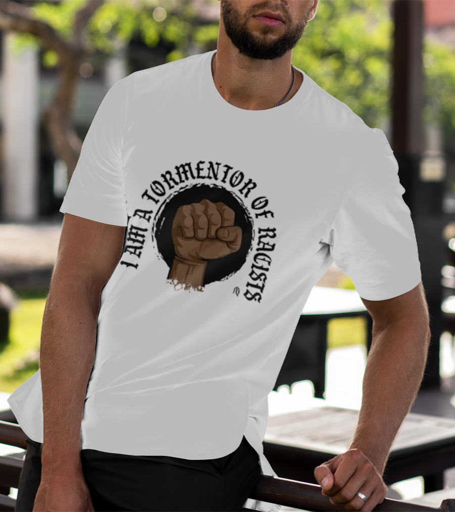 I Am A Tormentor Of Racists Fist Symbol Empowerment T-Shirt