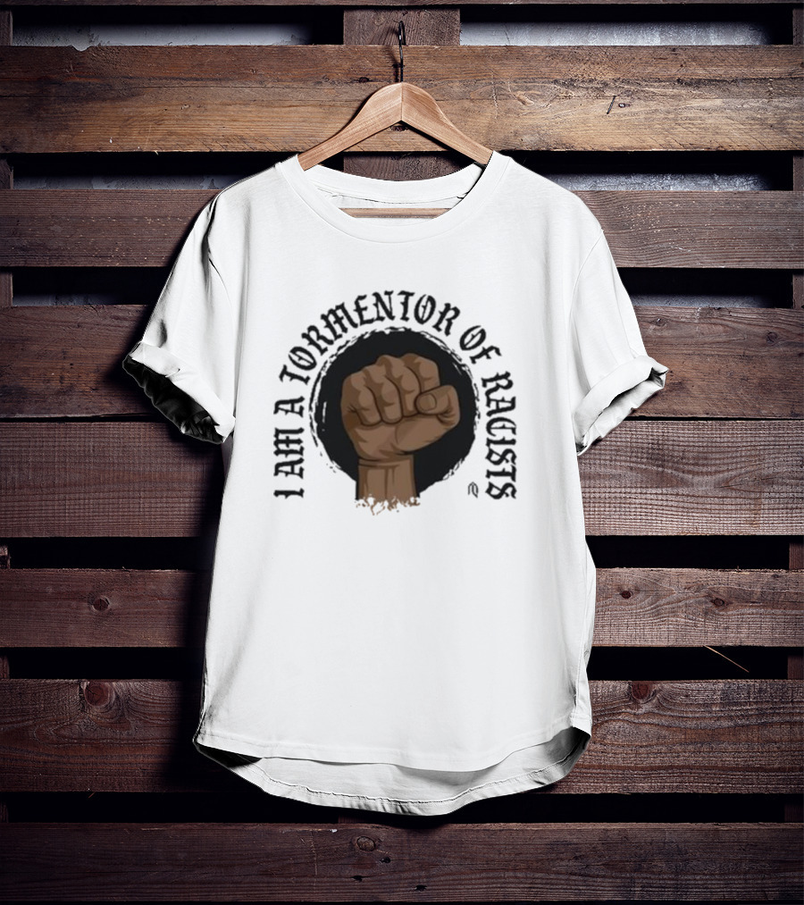 I Am A Tormentor Of Racists Fist Symbol Empowerment T-Shirt