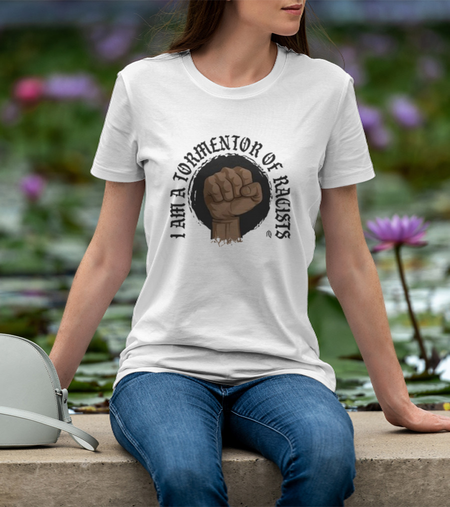I Am A Tormentor Of Racists Fist Symbol Empowerment T-Shirt