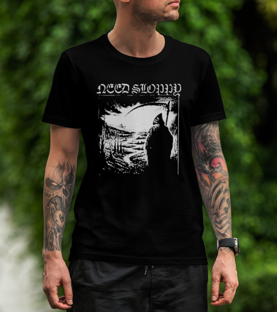 Need Sloppy Grim Reaper T-Shirt
