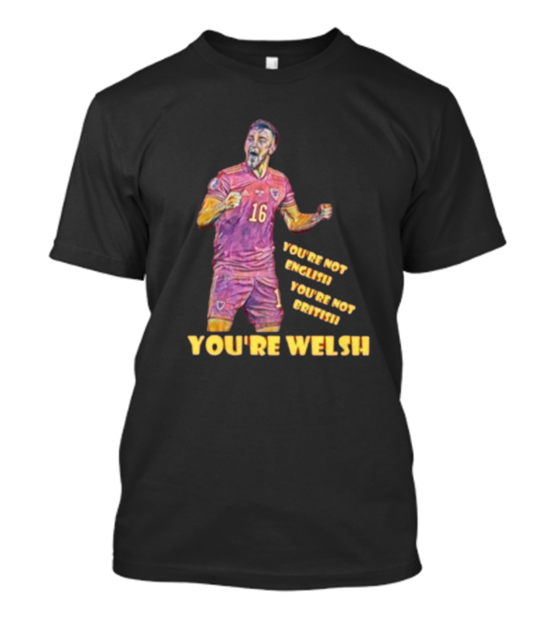 YOU'RE NOT ENGLISH YOU'RE NOT BRITISH YOU'RE WELSH Football Player 16 T-Shirt