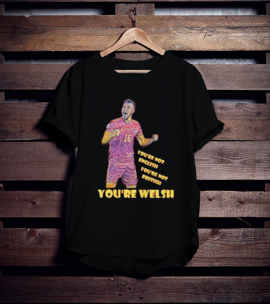 YOU'RE NOT ENGLISH YOU'RE NOT BRITISH YOU'RE WELSH Football Player 16 T-Shirt