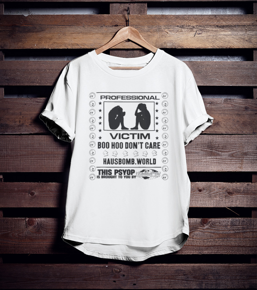 Professional Victim Boo Hoo Don't Care Hausbomb World This Psyop T-Shirt