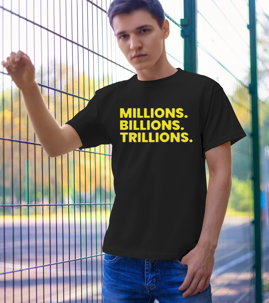 Millions Billions Trillions Travis Malloy T-Shirt