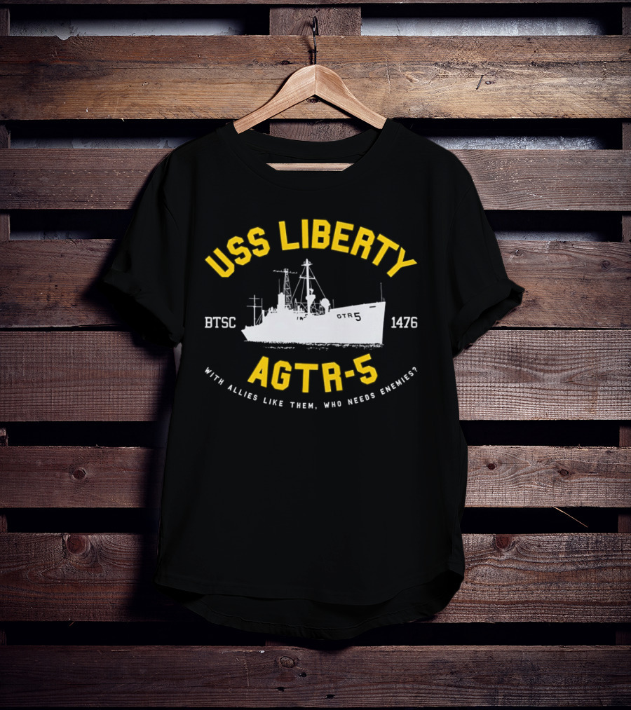 USS Liberty AGTR-5 BTSC 1476 With Allies Like Them Who Needs Enemies T-Shirt