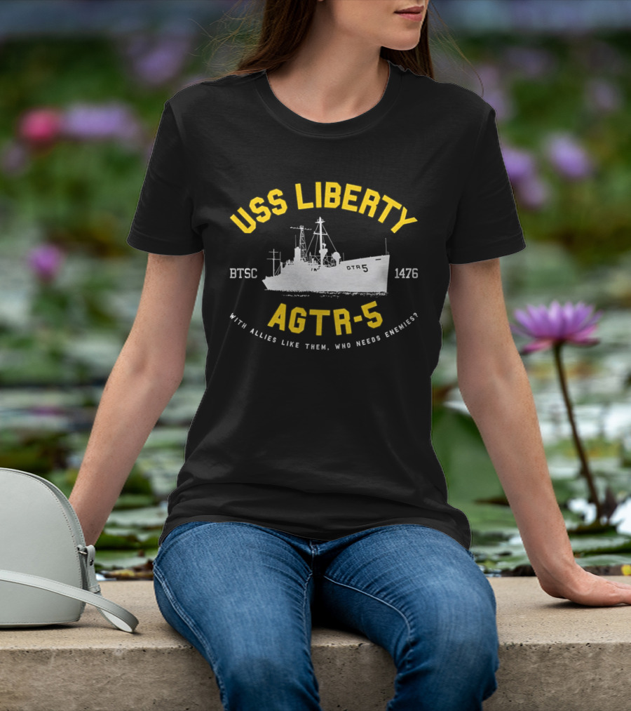 USS Liberty AGTR-5 BTSC 1476 With Allies Like Them Who Needs Enemies T-Shirt