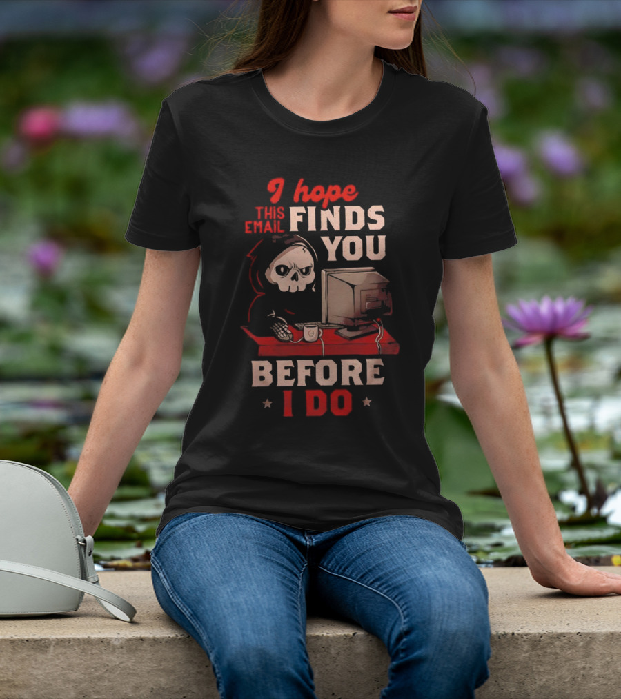 Grim Reaper I Hope This Email Finds You Before I Do Computer Desk T-Shirt