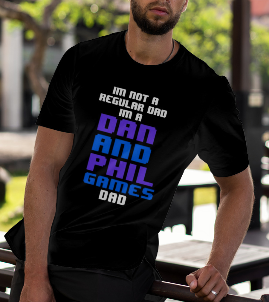 Im Not A Regular Dad Im A Dan And Phil Games Dad T-Shirt