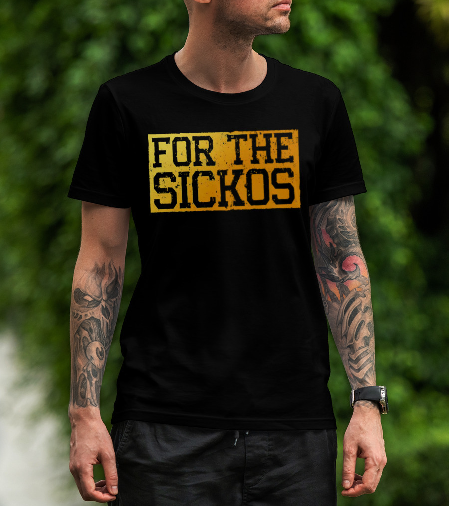 FOR THE SICKOS T-Shirt