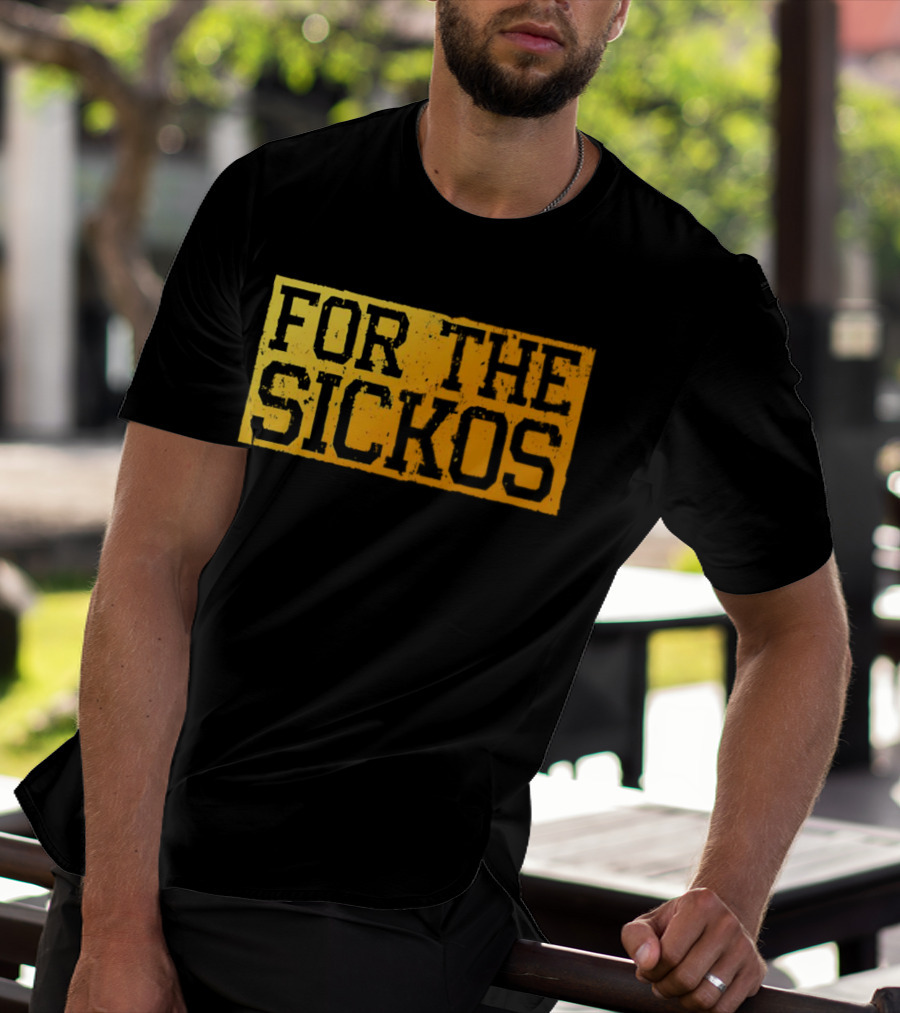 FOR THE SICKOS T-Shirt