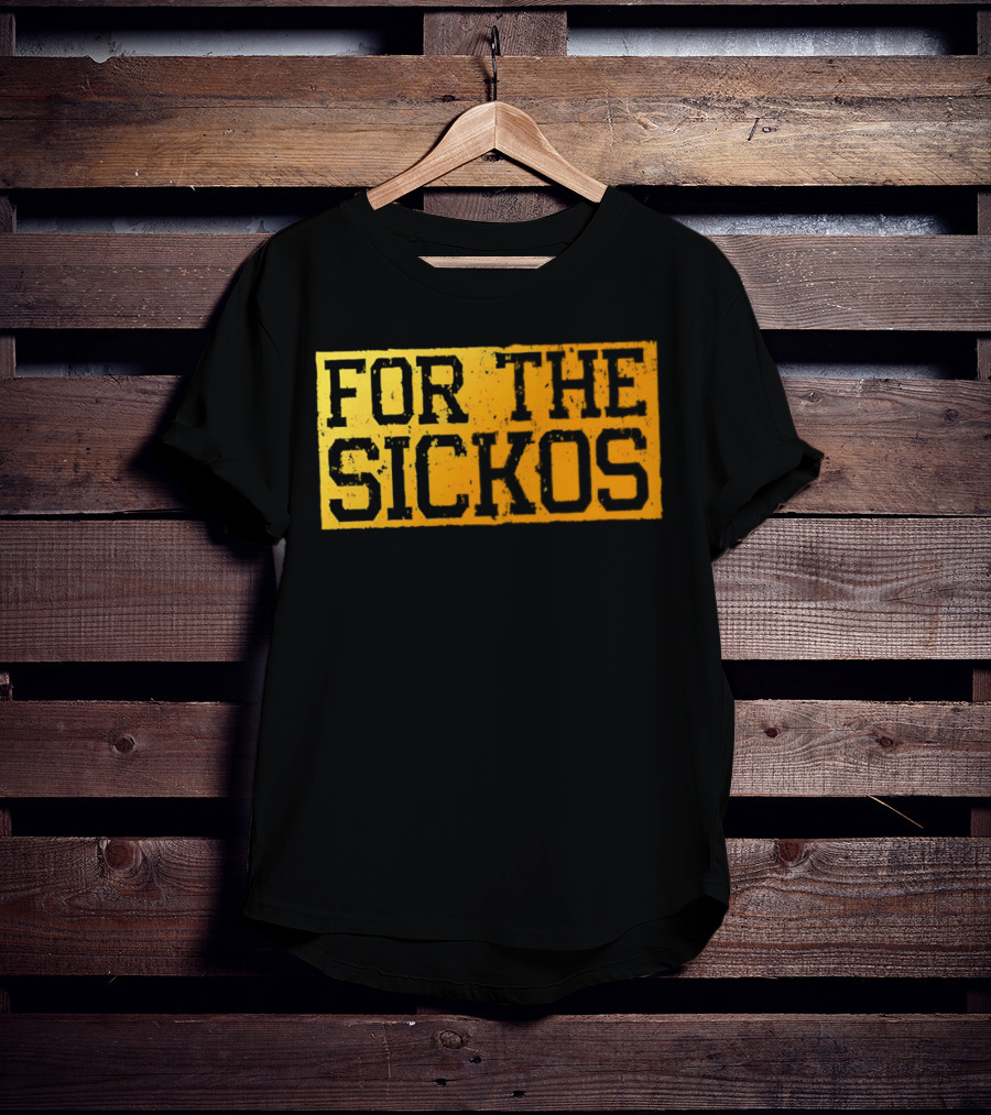 FOR THE SICKOS T-Shirt